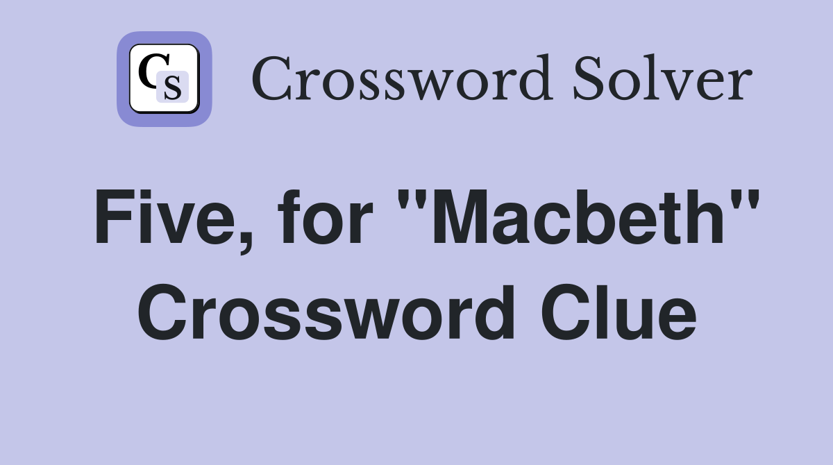 Five, for "Macbeth" Crossword Clue Answers Crossword Solver